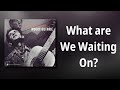 Woody Guthrie // What are We Waiting On?