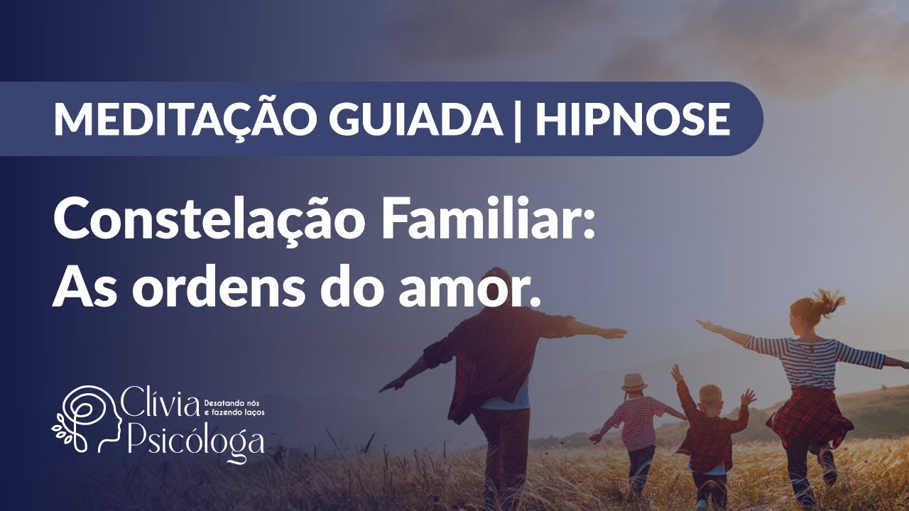 MEDITAÇÃO GUIADA | HIPNOSE DE CONSTELAÇÃO FAMILIAR: As ordens do amor.