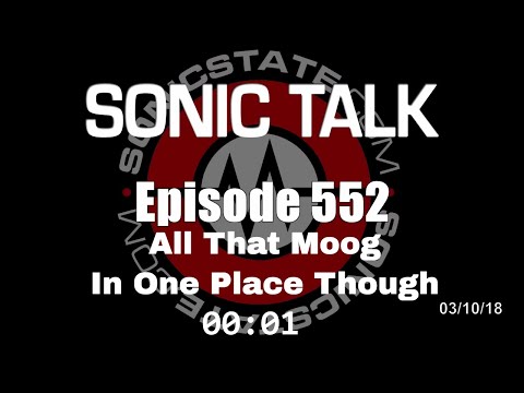 Sonic TALK 552 - All That Moog In One Place Though