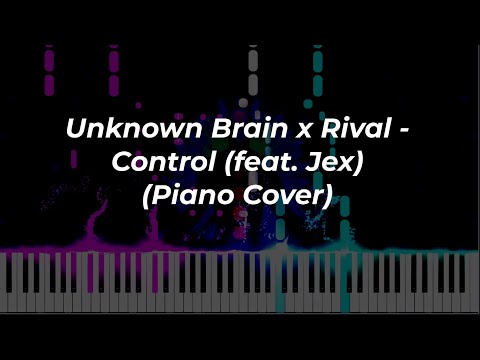 Unknown Brain x Rival - Control (feat. Jex) (Piano Cover)