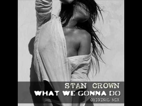 Stan Crown - What We Gonna Do (Original Mix)