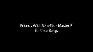 Friends With Benefits - Master P ft. Kirko Bangz