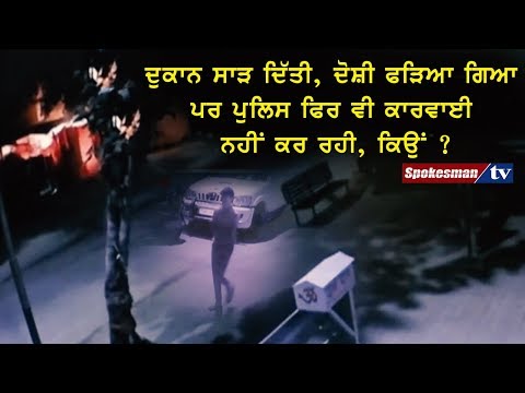 ਦੁਕਾਨ ਸਾੜ ਦਿੱਤੀ, ਦੋਸ਼ੀ ਫੜਿਆ ਗਿਆ ਪਰ ਪੁਲਿਸ ਫਿਰ ਵੀ ਕਾਰਵਾਈ ਨਹੀਂ ਕਰ ਰਹੀ, ਕਿਉਂ ?