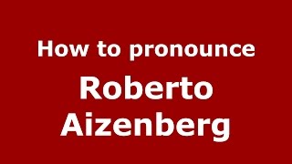 How to pronounce Roberto Aizenberg