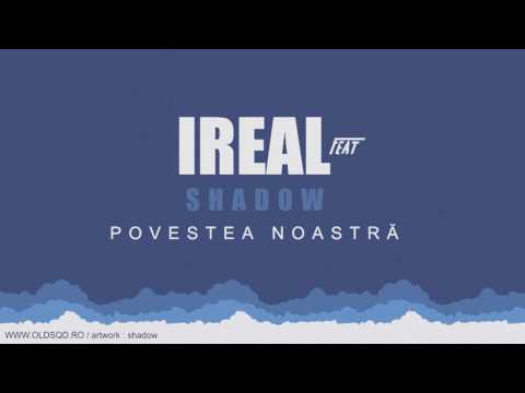 Ireal feat. SHADOW - Povestea noastra ♥