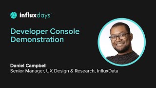 Daniel Campbell [InfluxData] | Developer Console Overview and Demo | InfluxDays 