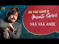 Do You Have A Minute Series Vaa Vaa Anbe Rajhesh Vaidhya DYHAMS