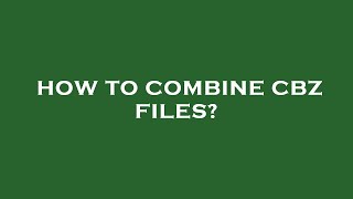 How to combine cbz files?