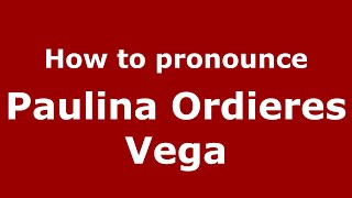 How to pronounce Paulina Ordieres Vega