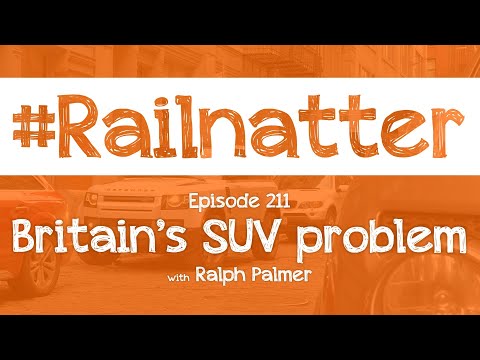#Railnatter | Episode 211: Britain's SUV problem