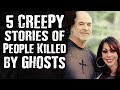 5 CREEPY Stories of People Killed by GHOSTS