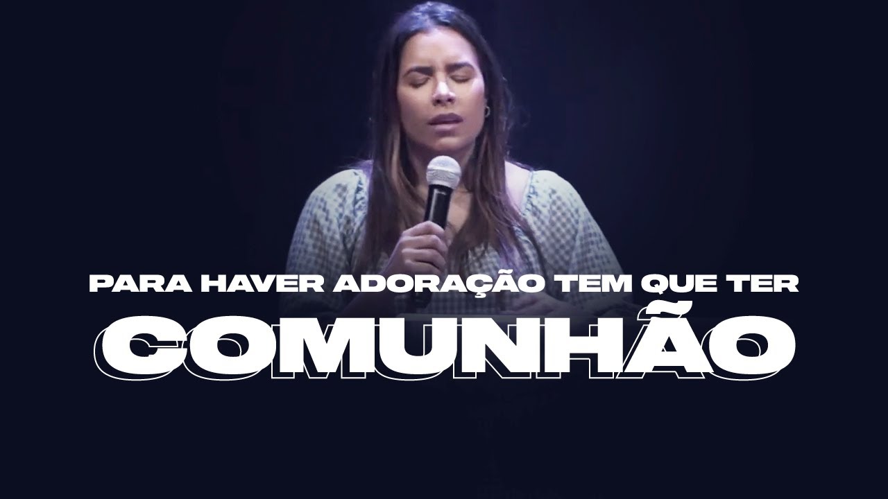 PARA HAVER ADORAÇÃO TEM QUE TER COMUNHÃO - Miss. Gabriela Lopes | Pregação
