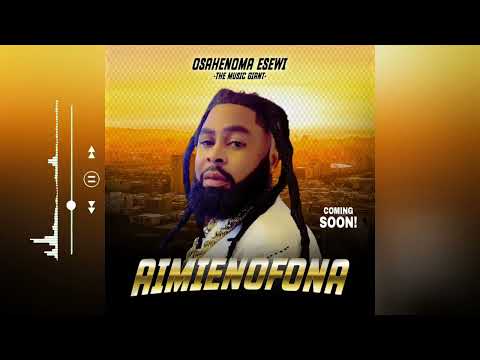 Osahenoma Esewi latest single Titled Aimienofona