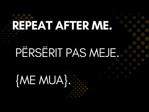 Repeat after me. Përsërit pas meje {me mua}.