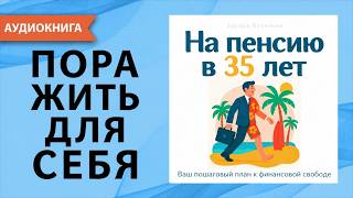 На пенсию в 35 лет: пошаговый план к финансовой свободе, независимости и капиталу.  [Аудиокнига]
