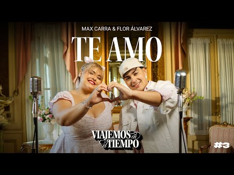 MAX CARRA & FLOR ALVAREZ l VIAJEMOS EN EL TIEMPO #3 - Te Amo