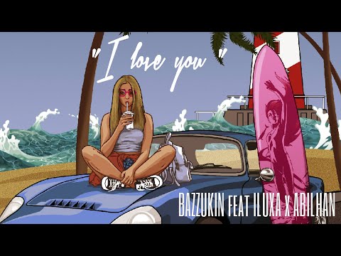 BAZZUKIN & ILUXA & ABILHAN - I love you