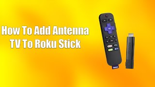 How To Add Antenna TV To Roku Stick