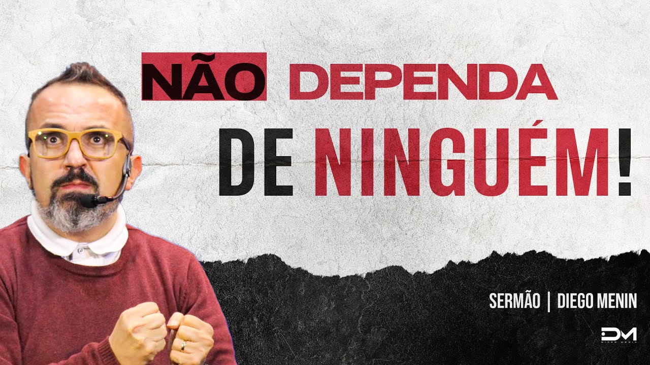 NÃO DEPENDA DE NINGUÉM - #DIEGOMENIN | SERMÃO