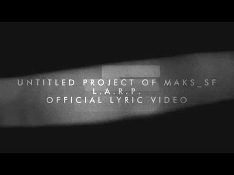 Untitled Project Of Maks_SF - L.A.R.P (Official Lyric Video)