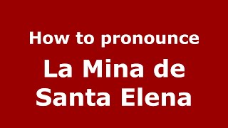How to pronounce La Mina De Santa Elena