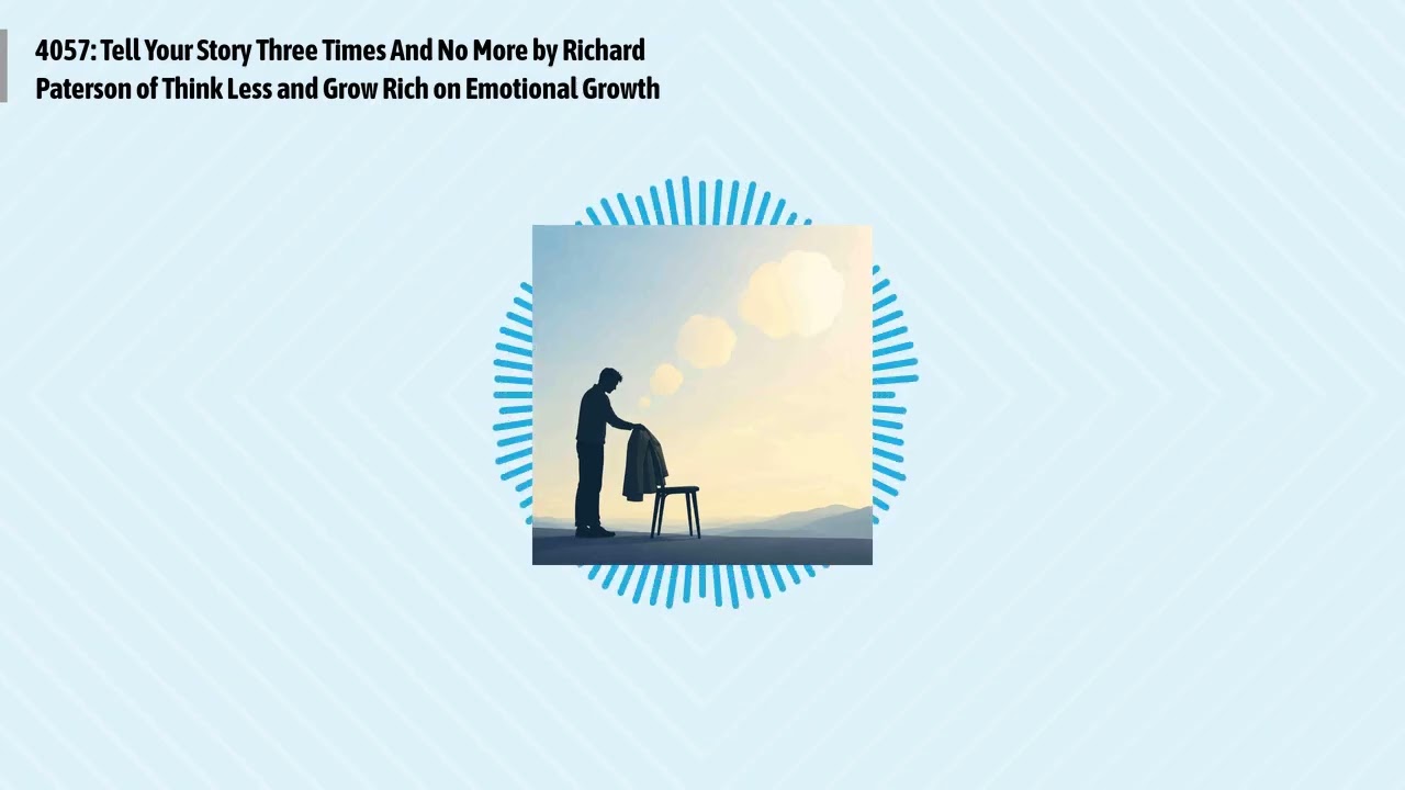 4057: Tell Your Story Three Times And No More by Richard Paterson of Think Less and Grow Rich on...