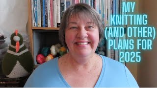 My Knitting (and Other) Plans for 2025!