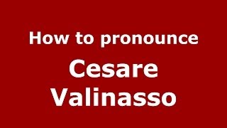 How to pronounce Cesare Valinasso