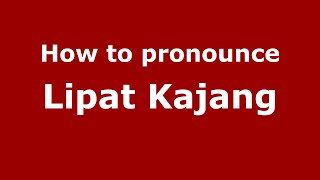 How to pronounce Lipat Kajang