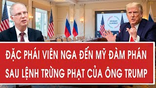 Nóng: Đặc phái viên Nga đến Mỹ đàm phán sau lệnh trừng phạt của ông Trump