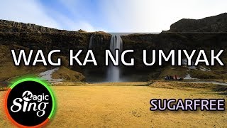 [MAGICSING Karaoke] SUGARFREE_WAG KA NG UMIYAK karaoke | Tagalog