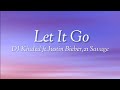 DJ Khaled - Let It Go ft. Justin Bieber, 21 Savage (lyrics)