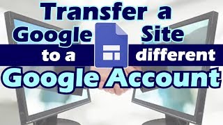 How to Transfer a Google Site - Change Ownership from one Google Account to Another (2019)
