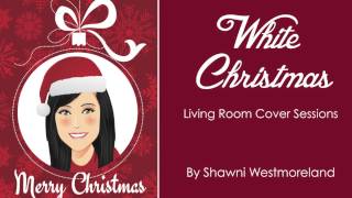 "White Christmas" cover by Shawni Westmoreland