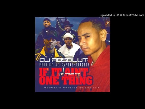 Dj Absolut ft Prodigy of Mobb Deep, AZ, Capone & Tragedy - If It Ain't One Thing (dirty)