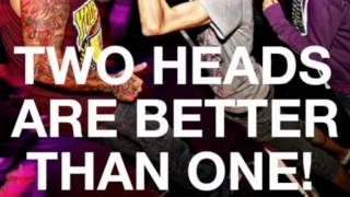 TWO HEADS ARE BETTER THAN ONE!