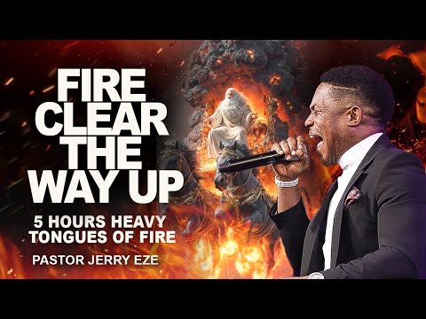 5 HOURS HEAVY TONGUES OF FIRE || PASTOR JERRY EZE || FIRE CLEAR THE WAY UP