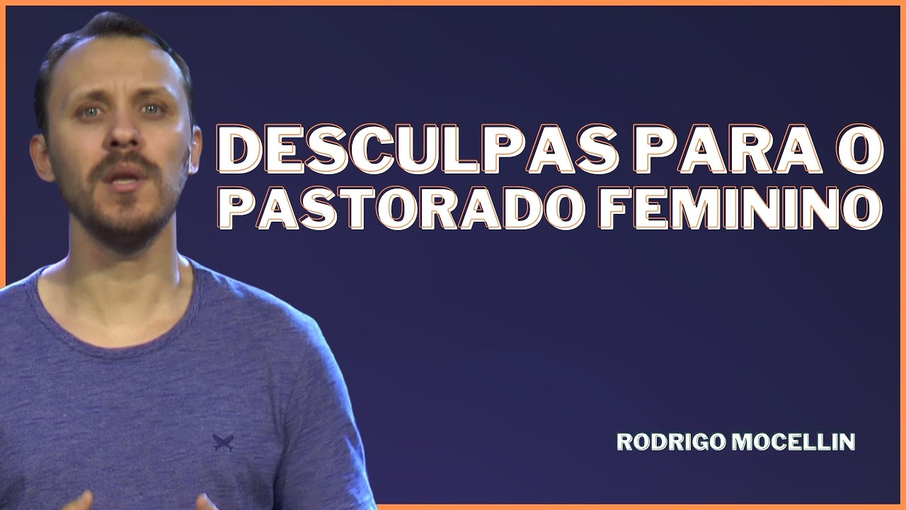 DESCULPAS PARA O PASTORADO FEMININO | Pastor Rodrigo Mocellin