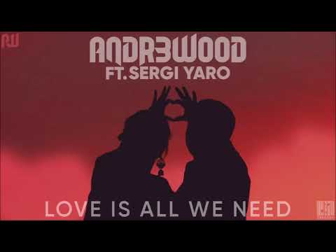 ANDR3WOOD feat. Sergi Yaro - Love Is All We Need (Official Music)