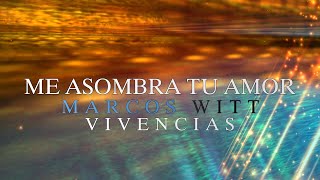 ME ASOMBRA TU AMOR - LETRA - MARCOS WITT - VIVENCIAS VIDEO 2