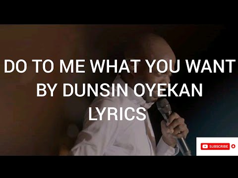 DO TO ME WHAT YOU WANT BY DUNSIN OYEKAN OFFICIAL LYRICS VIDEO.