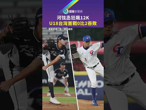 河弦丞狂飆12K U18台灣首戰0比2吞敗｜鏡報