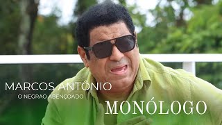 MONÓLOGO - MARCOS ANTÔNIO O NEGRÃO ABENÇOADO