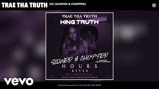 Trae Tha Truth - Go (Slowed &amp; Chopped) (Audio)