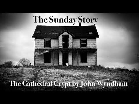 The Sunday Story - The Cathedral Crypt by John Wyndham