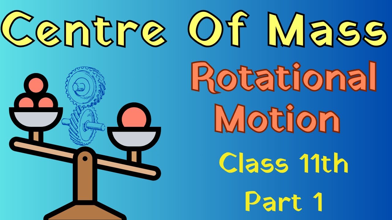 Centre Of Mass | Centre Of Mass Class 11 | Rotational Motion Physics Class 11 | Rotational Motion