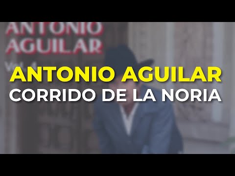 Antonio Aguilar - Corrido de la Noria (Audio Oficial)