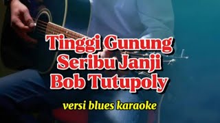 Download lagu Tinggi Gunung Seribu Janji - Bob Tutupoly - versi blues karaoke  mp3