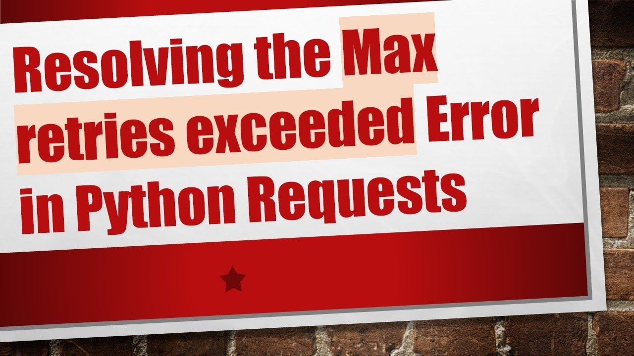 Resolving the Max retries exceeded Error in Python Requests