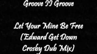 Groove II Groove - Let Your Mine Be Free (Edward Get Down Crosby Dub)